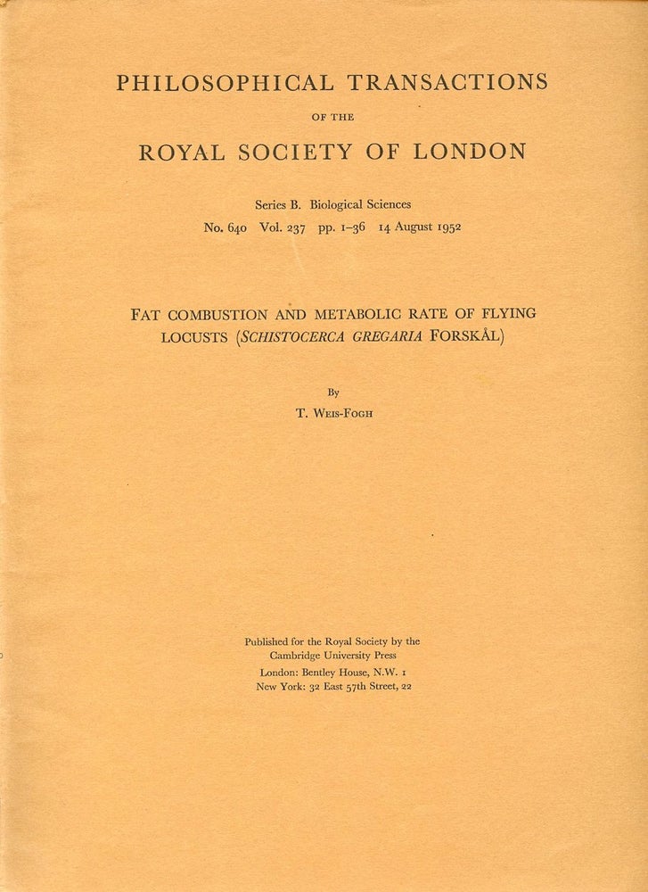 Item #976 Fat Combustion and Metabolic Rate of Flying Locusts (Schistocerca gregaria Forskal, Offprint, Philosophical Transactions of the Royal Society B: Biological Sciences. London: Royal Society, Vol. 237, No. 640, 14 August 1952, pp. 1–36. T. Weis-Fogh, Torkel.